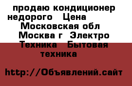 продаю кондиционер недорого › Цена ­ 3 000 - Московская обл., Москва г. Электро-Техника » Бытовая техника   